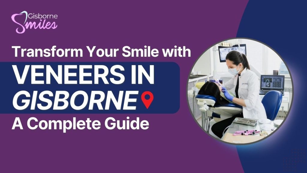 Transform Your Smile with Veneers in Gisborne A Complete Guide